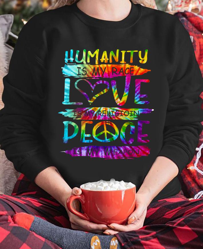 Humanity Is My Race Love Is My Religioin Peace Is My Weapon Hippie t-shirt sweatshirt