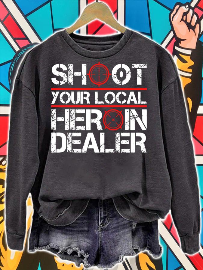 Shoot Your Local Heroin Dealer t-shirt sweatshirt