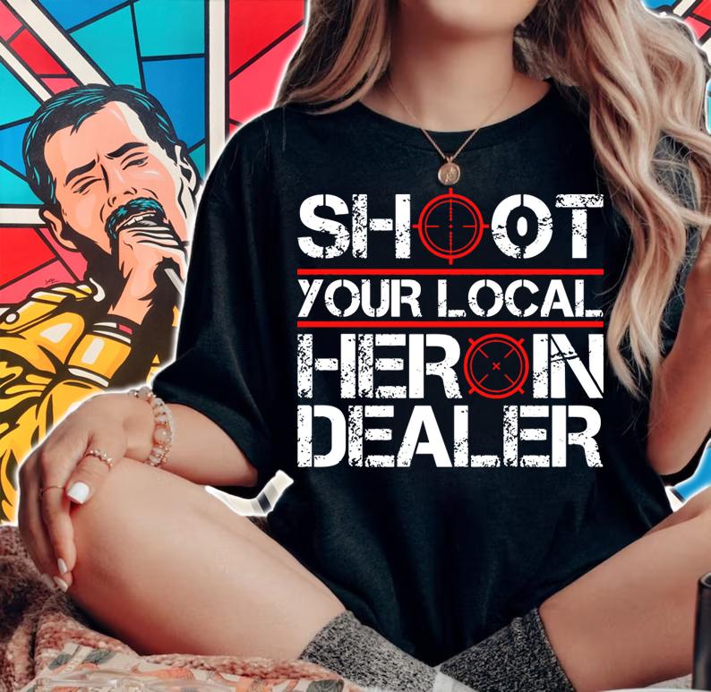 Shoot Your Local Heroin Dealer t-shirt woman shirt