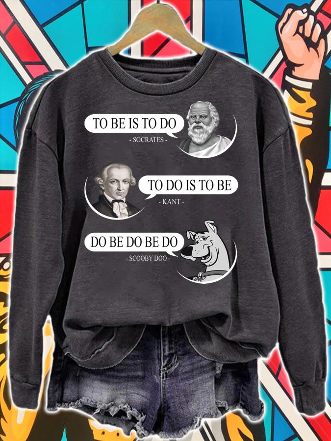 Socrates to be is to do Kant to do is to be Scooby Doo do be do be do t-shirt sweatshirt