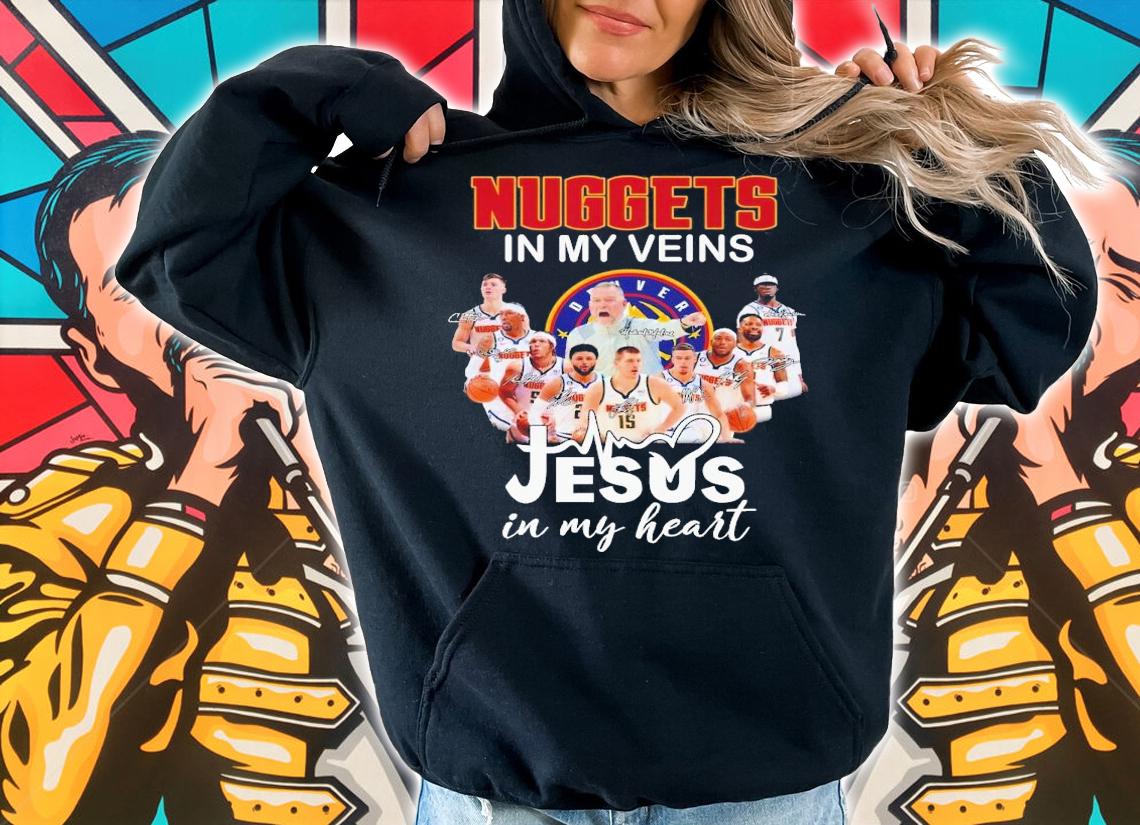 Denver Nuggets in my veins Jesus in my heart signatures t-shirt hoodie
