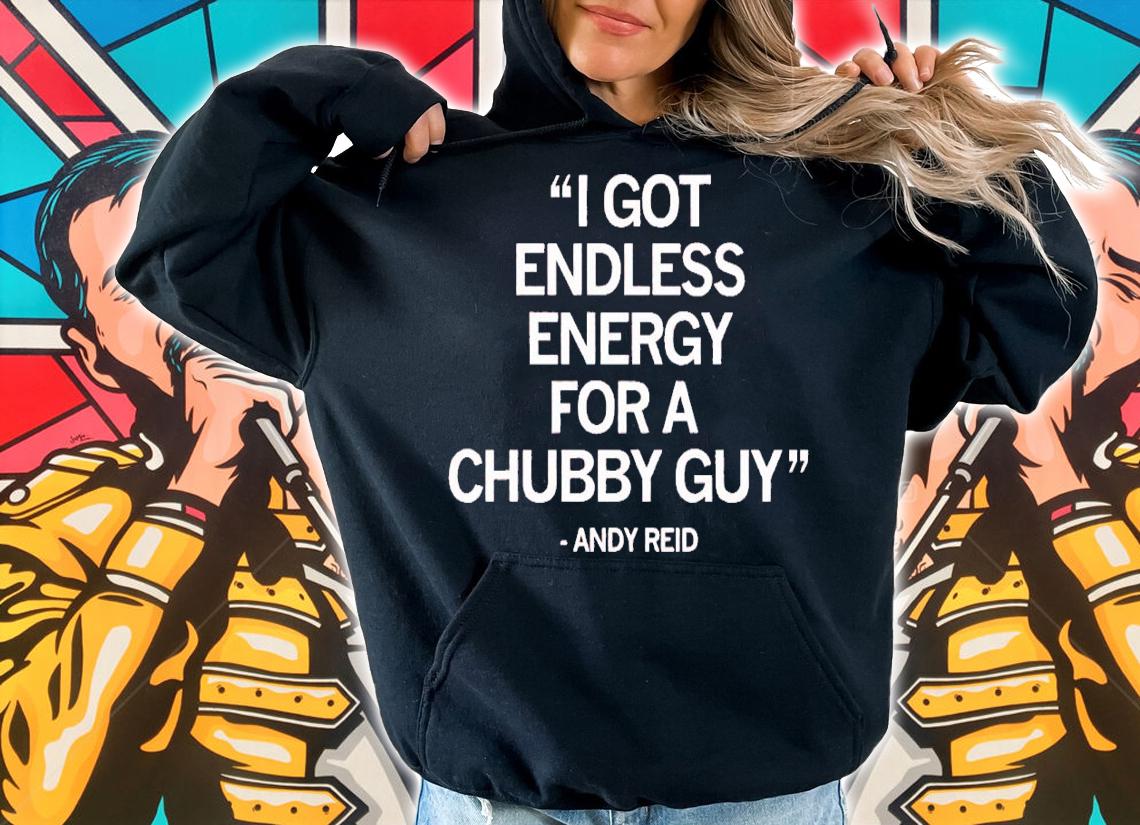 Andy Reid I got endless energy for a chubby guy shirt t-shirt hoodie