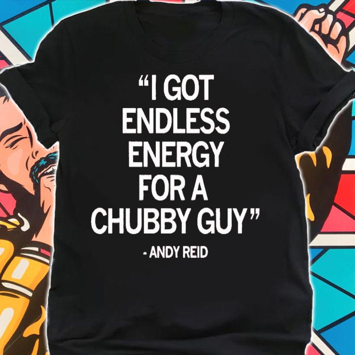 Andy Reid I got endless energy for a chubby guy shirt t-shirt shirt