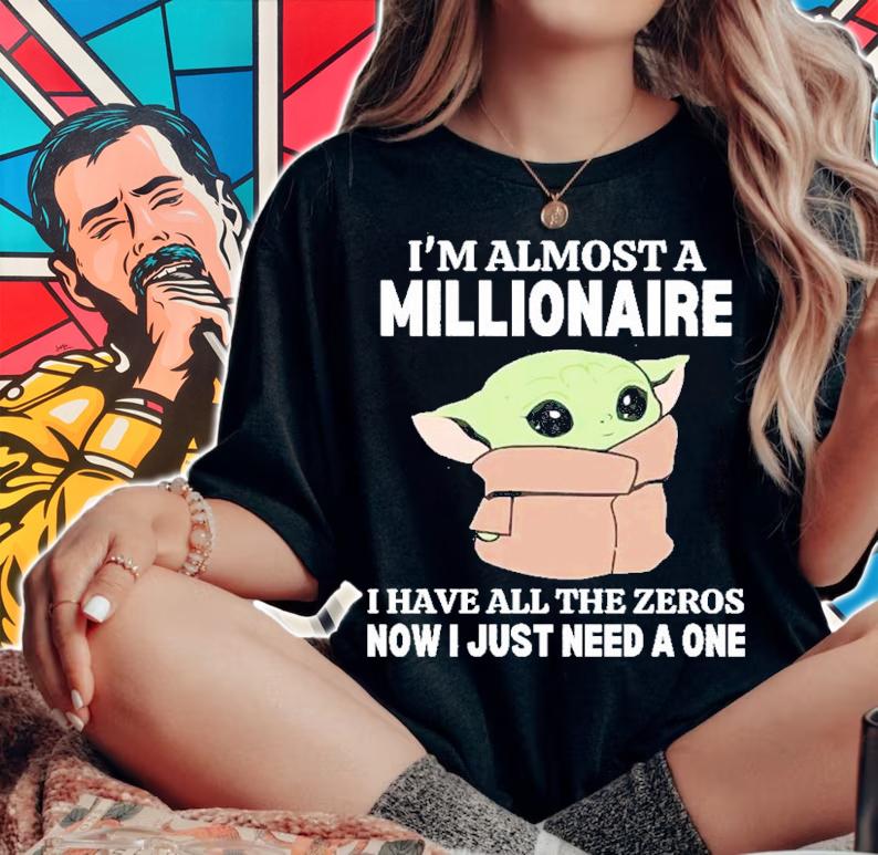 Baby Yoda I Am Almost A Millionaire I Have All The Zeros Now I Just Need A One Shirt t-shirt woman shirt