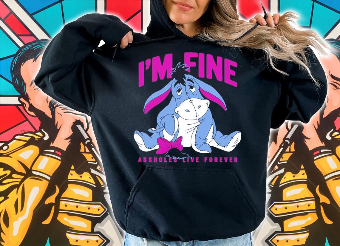 Eeyore I'm Fine Assholes Live Forever Shirt t-shirt hoodie