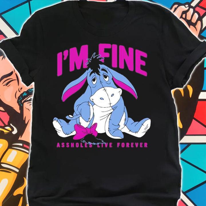 Eeyore I'm Fine Assholes Live Forever Shirt t-shirt shirt