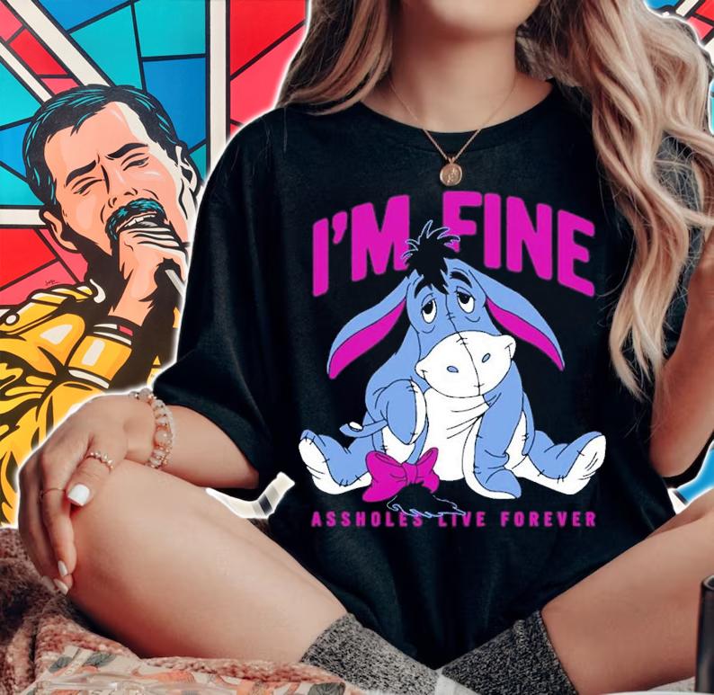 Eeyore I'm Fine Assholes Live Forever Shirt t-shirt woman shirt