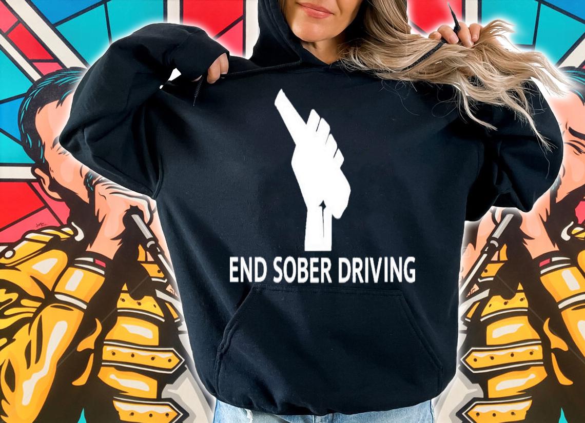 End Sober Driving Shirt t-shirt hoodie
