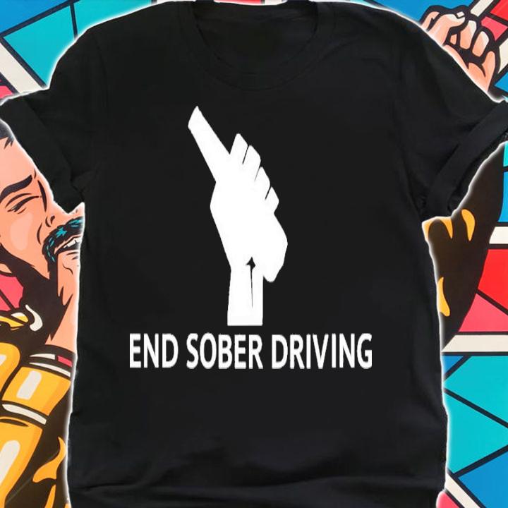 End Sober Driving Shirt t-shirt shirt