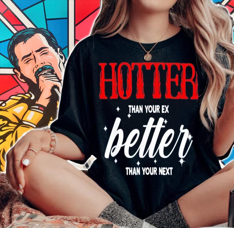Hotter than your ex better than your next shirt t-shirt woman shirt