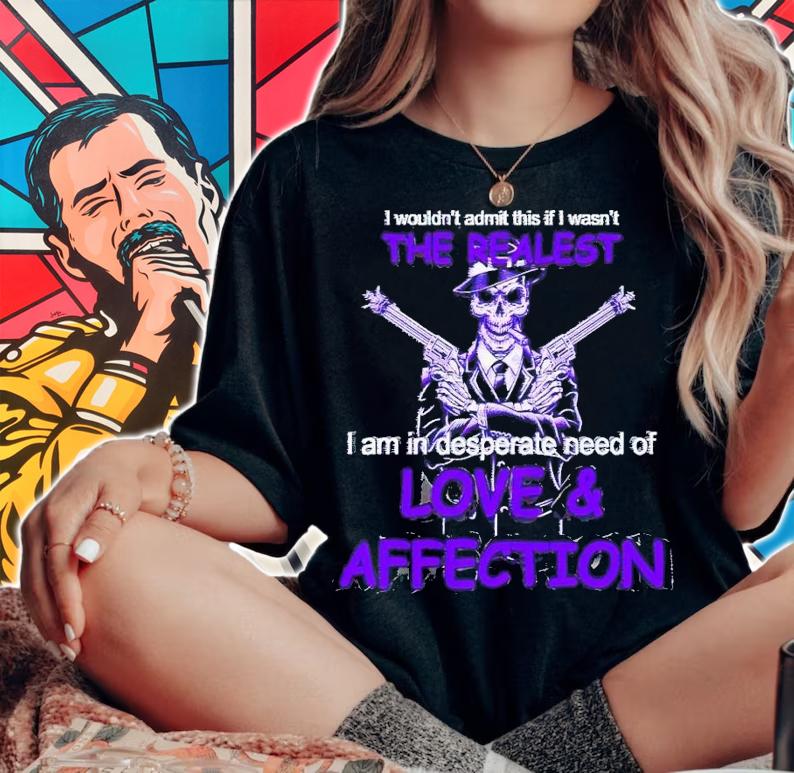 I am in desperate need of love and affection shirt t-shirt woman shirt