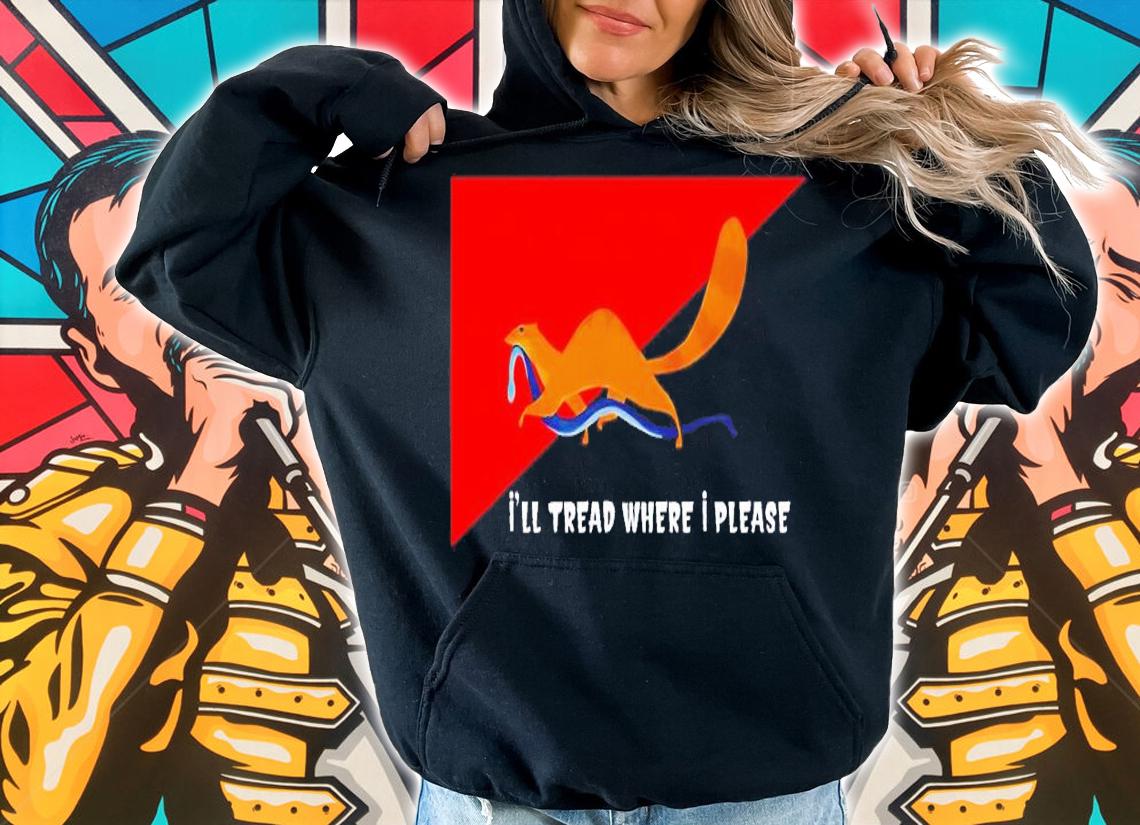 I'll tread where I please shirt t-shirt hoodie