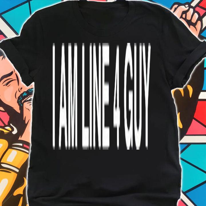 I am line 4 guy shirt t-shirt shirt