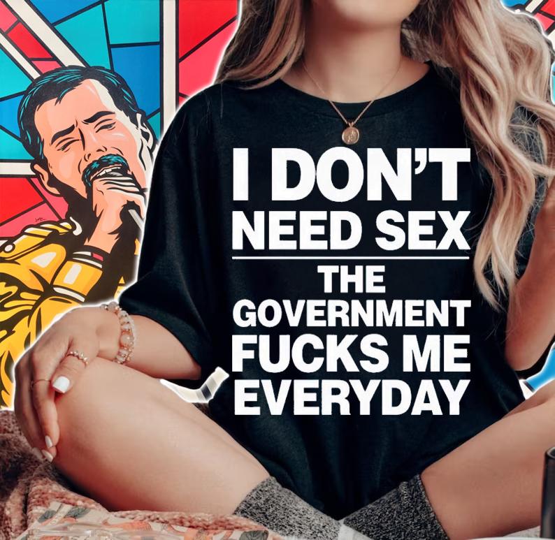 I don't need sex the government fucks me every day shirt t-shirt woman shirt