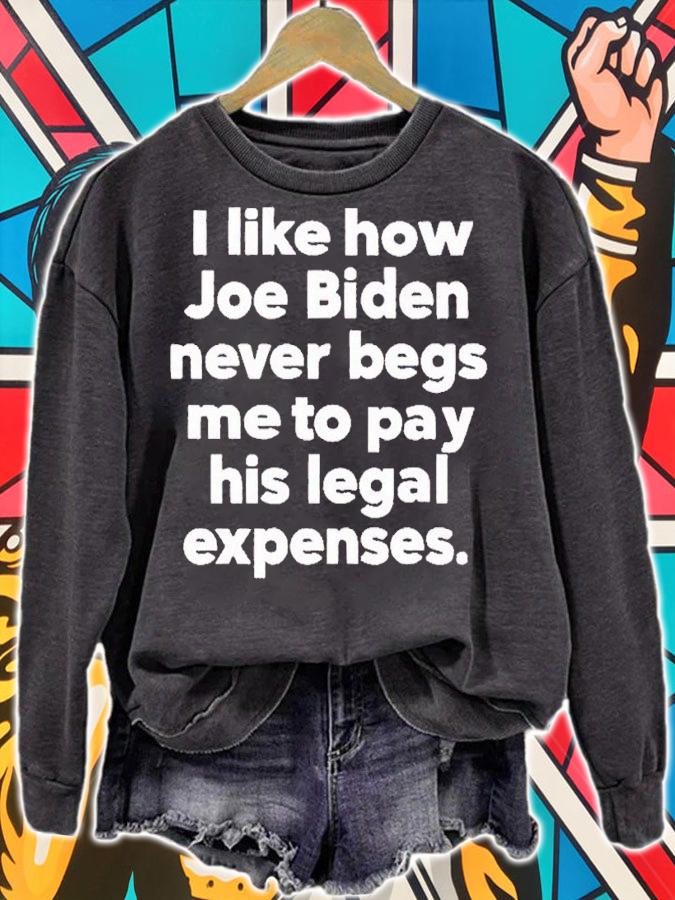 I like how Joe Biden never begs me to pay his legal expenses shirt t-shirt sweatshirt