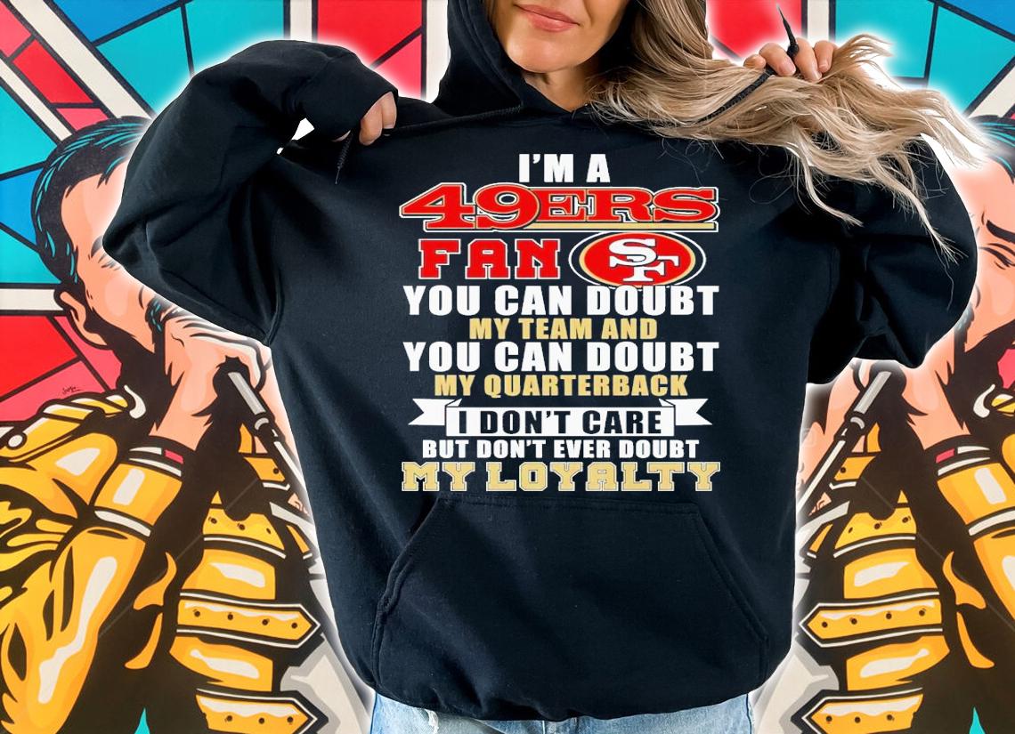 I'm 49ers fan you can doubt my team and you can doubt my quarterback shirt t-shirt hoodie