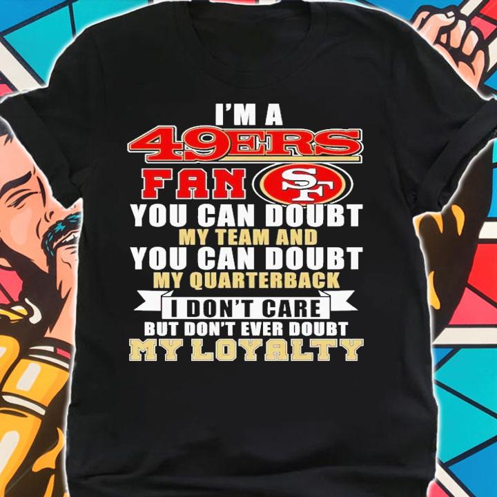 I'm 49ers fan you can doubt my team and you can doubt my quarterback shirt t-shirt shirt