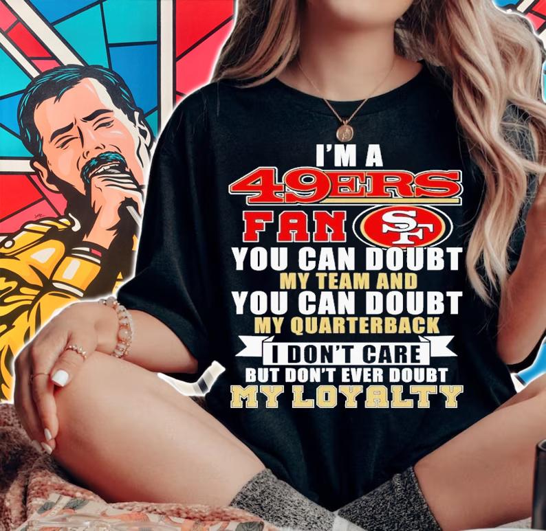 I'm 49ers fan you can doubt my team and you can doubt my quarterback shirt t-shirt woman shirt