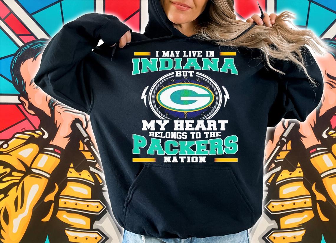 I may live in Indiana but my heart belongs to be Packers nation shirt t-shirt hoodie