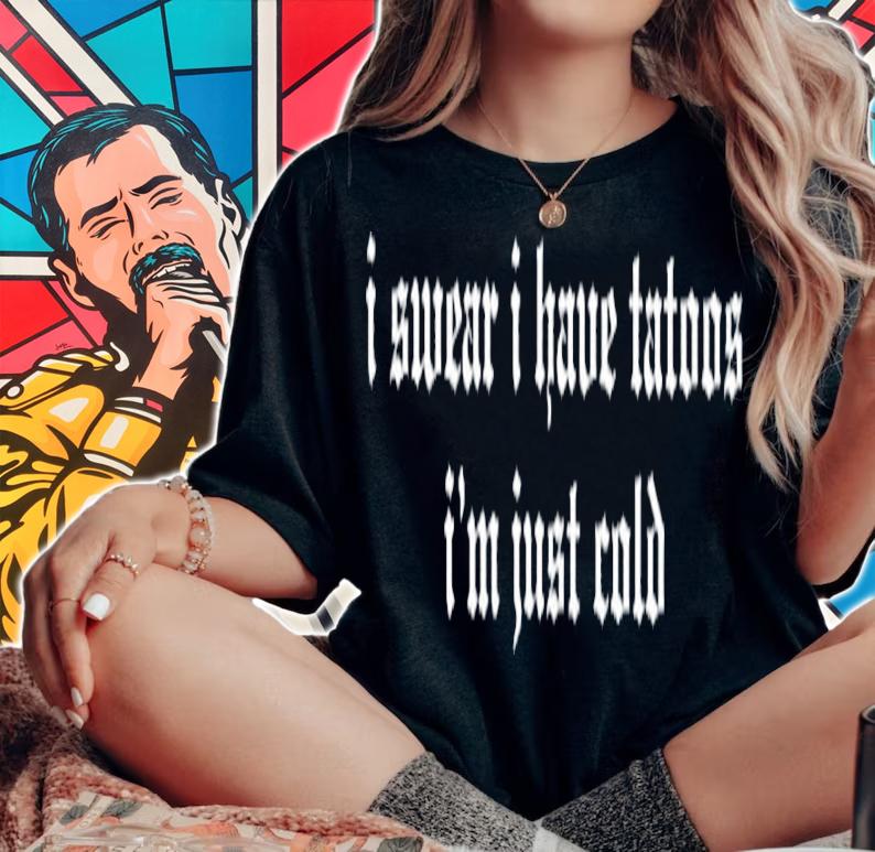 I Swear I Have Tattoos I'm Just Cold Shirt t-shirt woman shirt