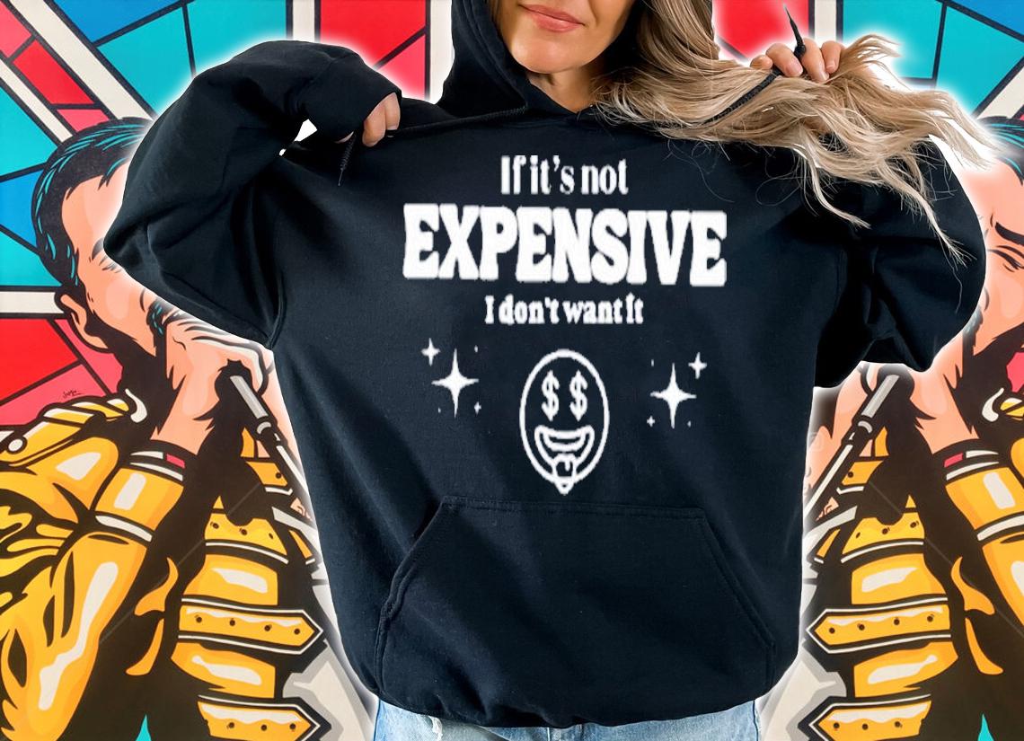 If It's Not Expensive I Don't Want It Tees Bella Okagbue T-Shirt t-shirt hoodie