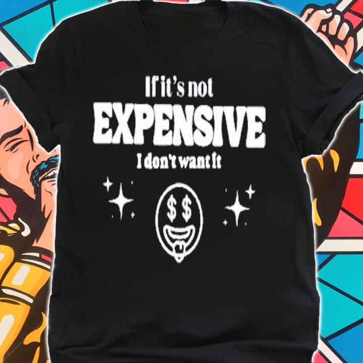 If It's Not Expensive I Don't Want It Tees Bella Okagbue T-Shirt t-shirt shirt