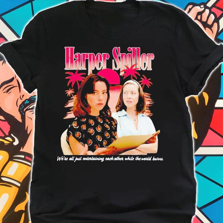 Harper Spiller we're all just entertaining each other while the world burns shirt t-shirt shirt