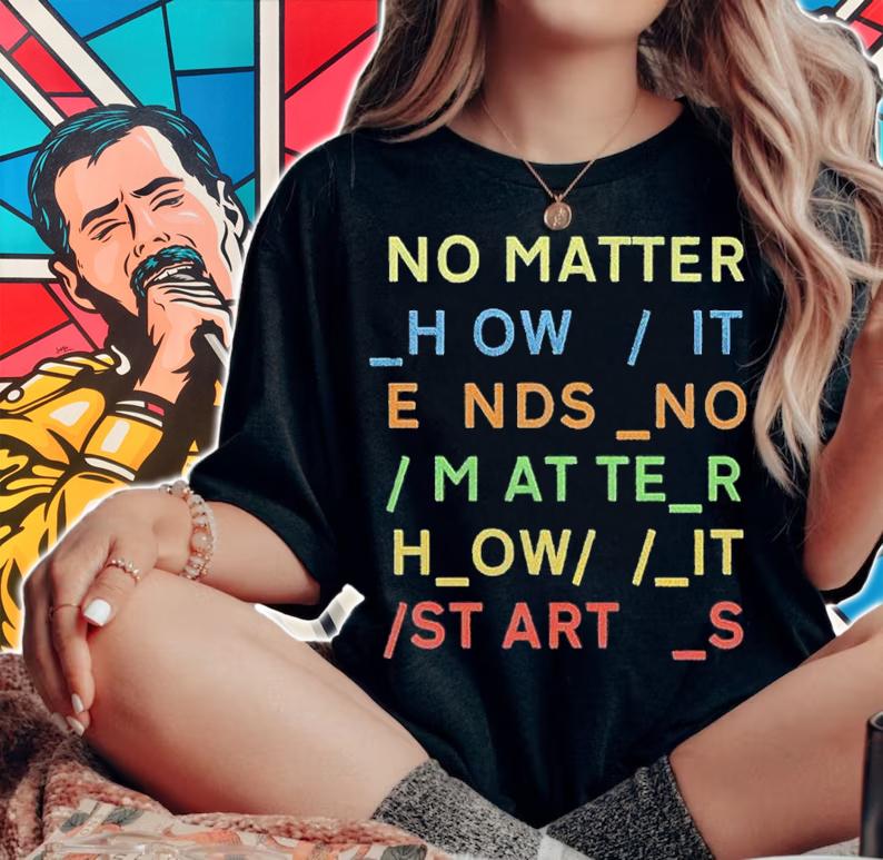 No Matter How It Ends No Matter How It Starts Shirt t-shirt woman shirt
