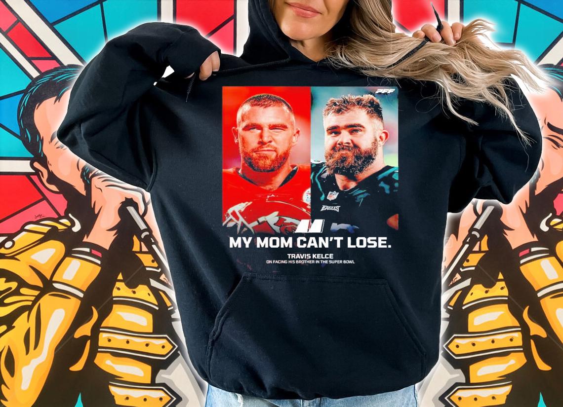 My mom can't lose Travis Kelce on facing his brother in the super bowl shirt t-shirt