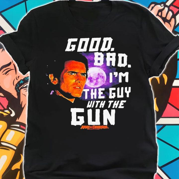 Good Bad I'm The Guy With The Gun Ash Vs Evil Dead T-Shirt t-shirt