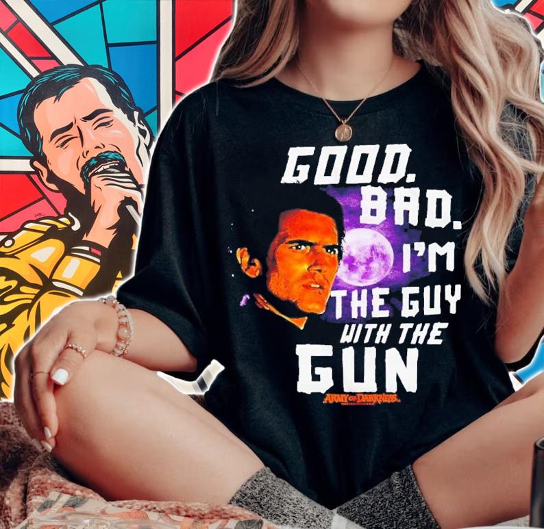 Good Bad I'm The Guy With The Gun Ash Vs Evil Dead T-Shirt t-shirt