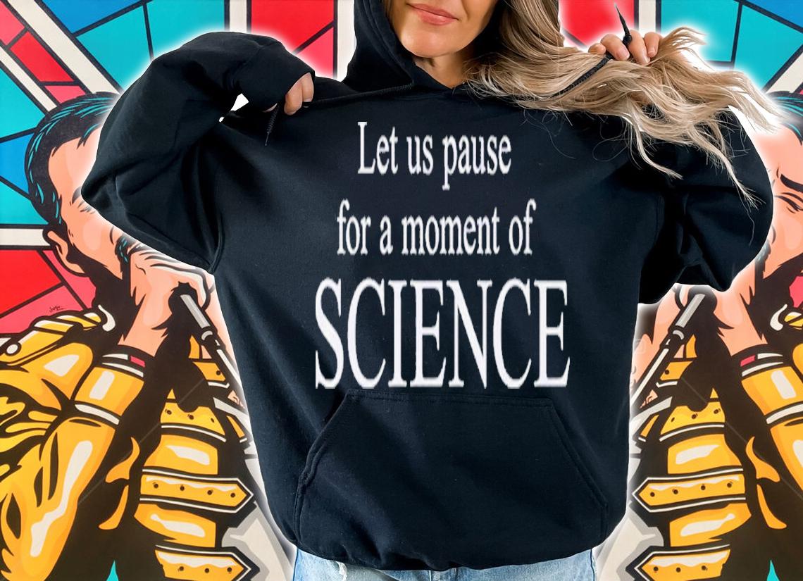 Let Us Pause For A Moment Of Science Shirt t-shirt