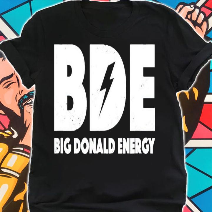 Big Donald Energy BDE Trump T-Shirt t-shirt shirt