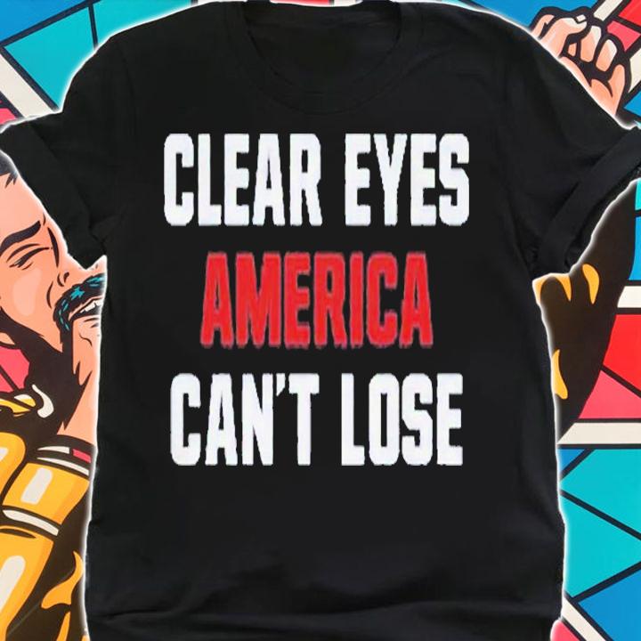 Clear eyes America can't lose shirt t-shirt