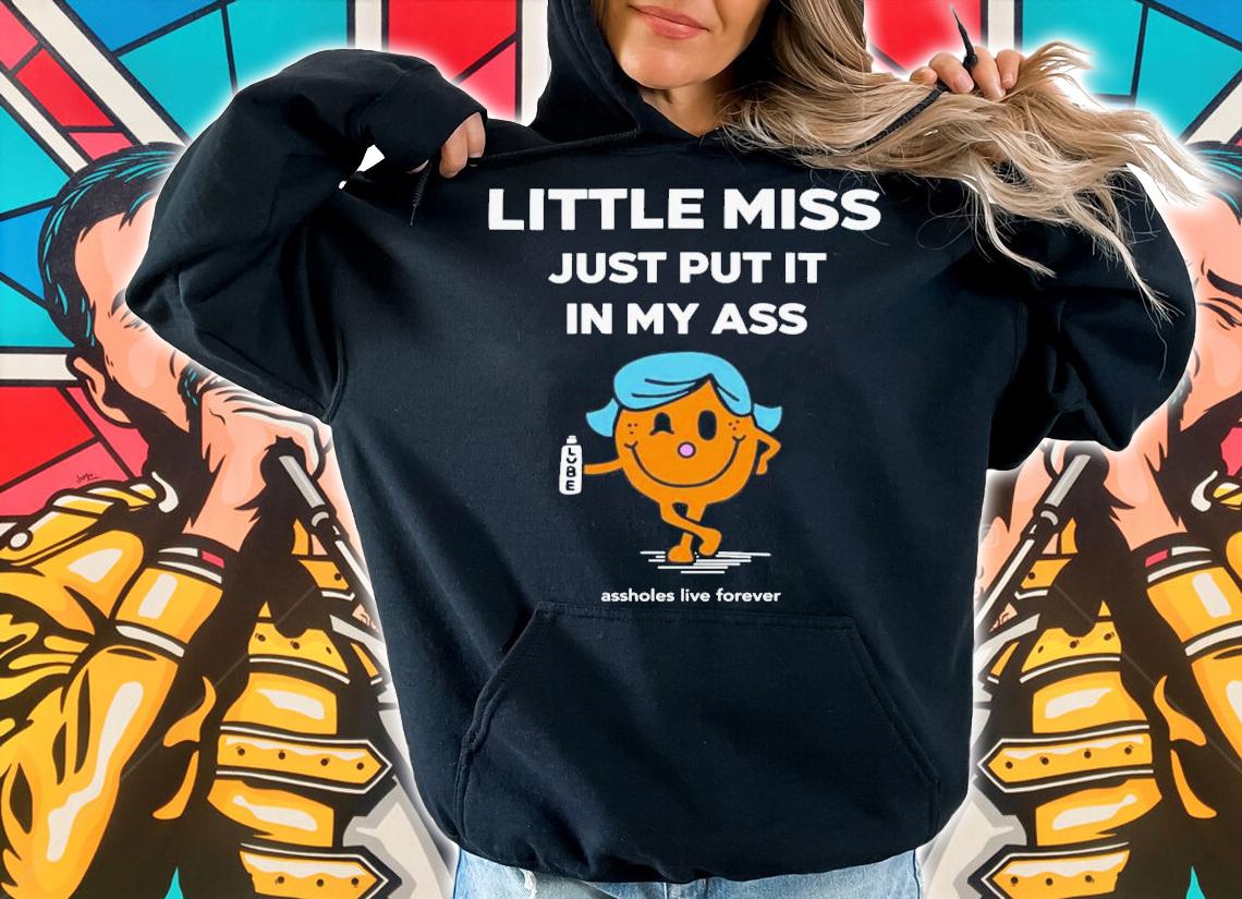 Katt Little Miss Just Put It In My Ass T-Shirt t-shirt hoodie