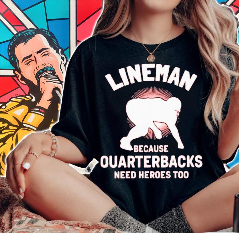 Lineman Because Quarterbacks Need Heroes Too T-Shirt t-shirt woman shirt