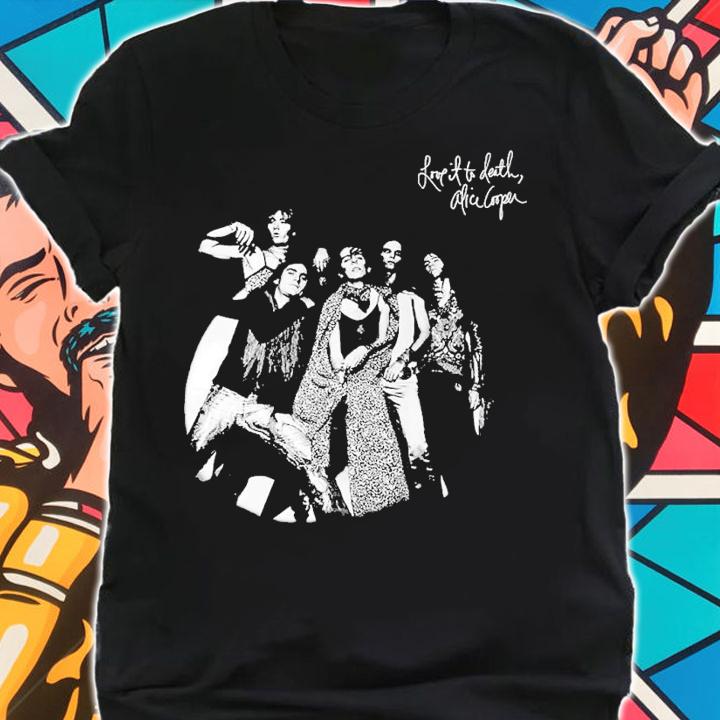 Love it to death Alice Cooper shirt t-shirt