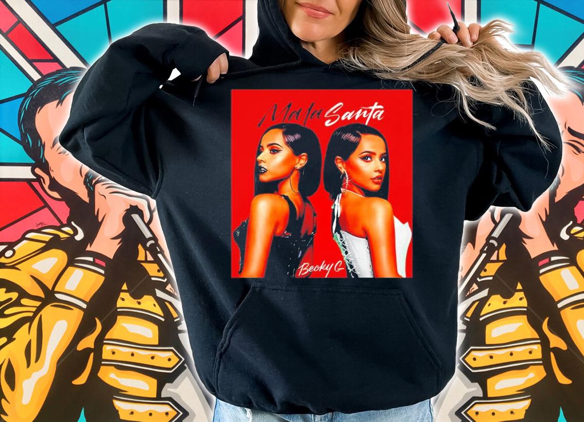 Mala Santa Becky G shirt t-shirt hoodie