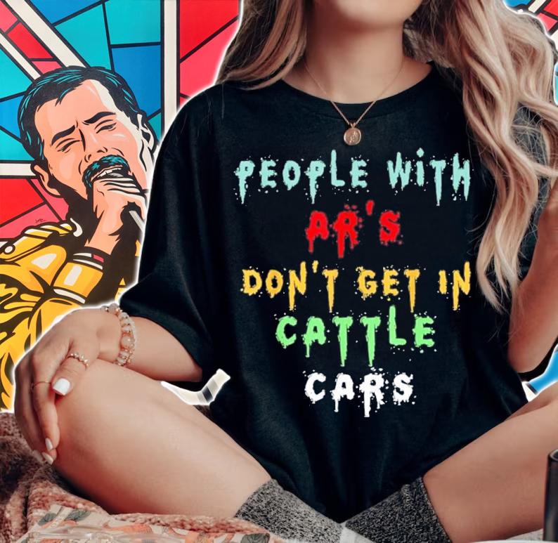 People With Ar's Don't Get In Cattle Cars Funny Quotes Shirt t-shirt woman shirt