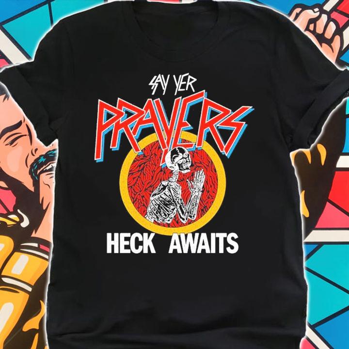 Prayers Heck Awaits shirt t-shirt shirt