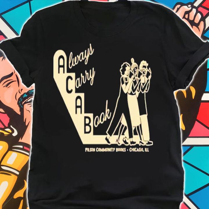Always Carry A Book Pilsen Community Books Shirt t-shirt shirt