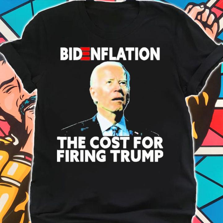 Bidenflation The Cost For Firing Trump Biden Inflation Meme Shirt t-shirt