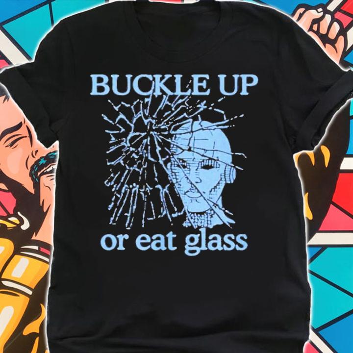 Buckle Up Or Eat Glass Shirt t-shirt shirt