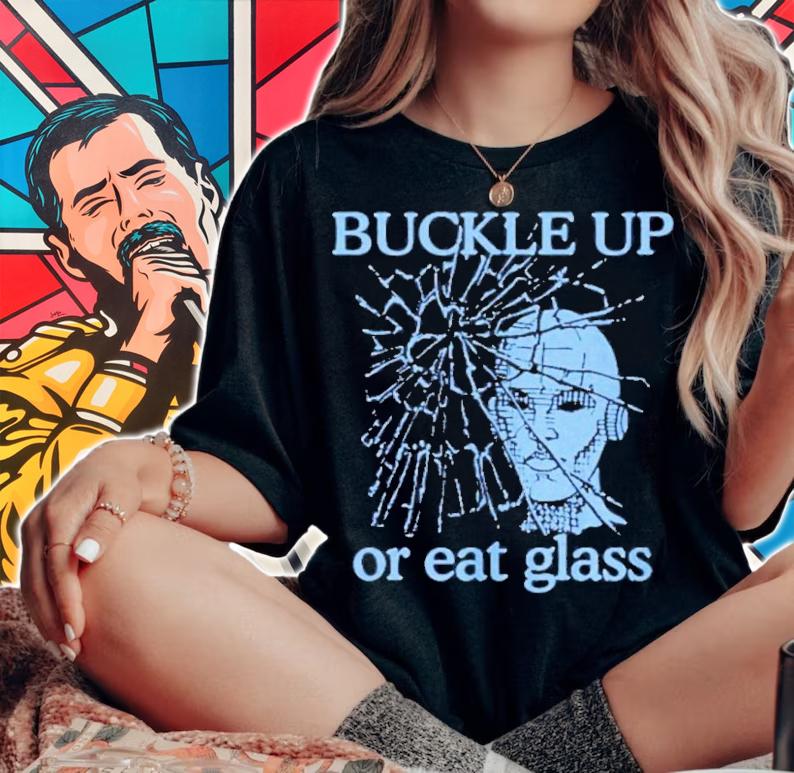 Buckle Up Or Eat Glass Shirt t-shirt woman shirt