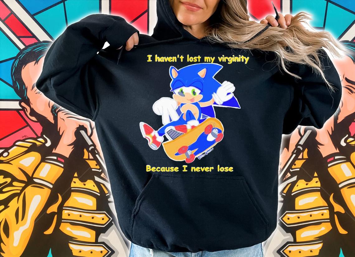 Sonic I haven't lost my virginity because I never lose shirt t-shirt
