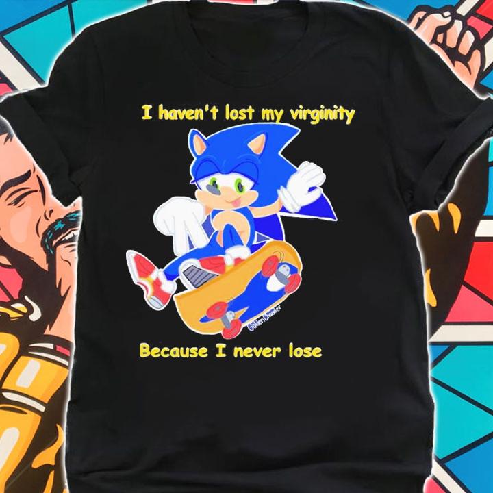 Sonic I haven't lost my virginity because I never lose shirt t-shirt