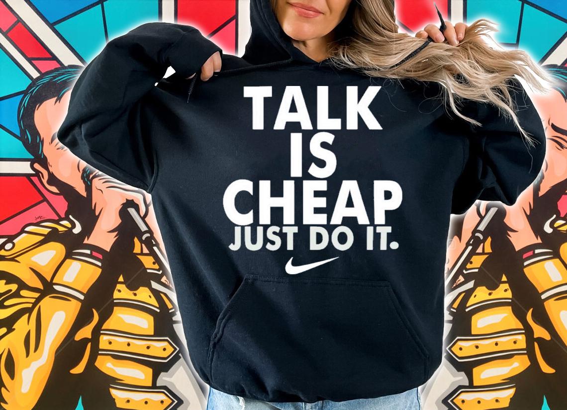 Talk Is Cheap Just Do It Shirt t-shirt hoodie