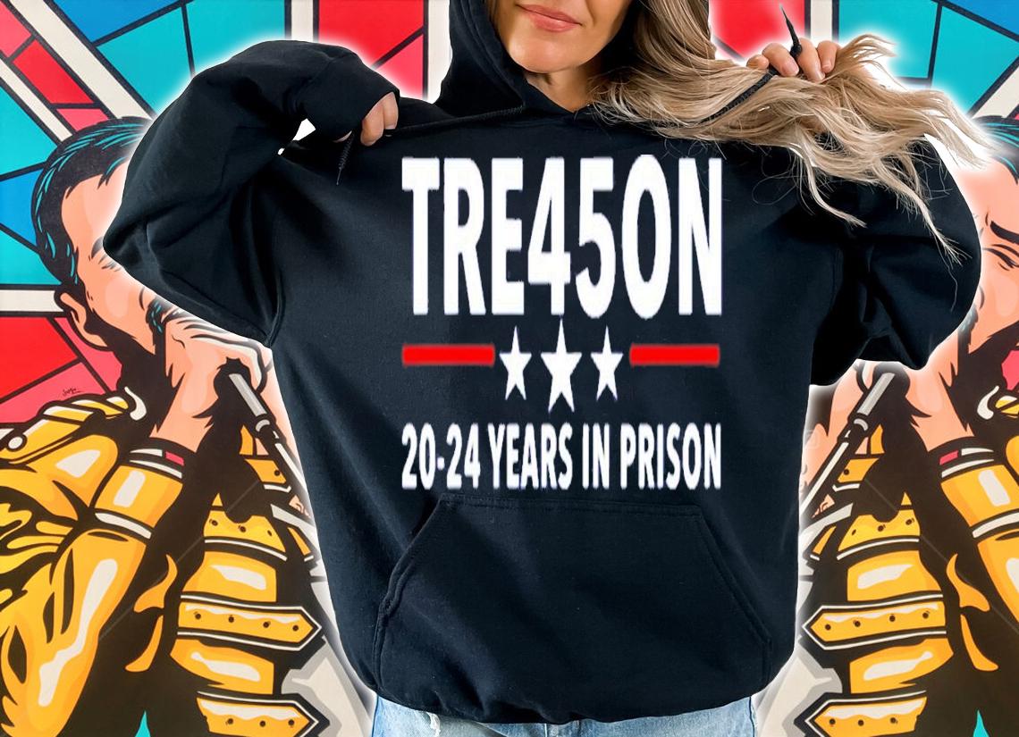 Trump Treason Tre45on 20-24 Years In Prison T-Shirt t-shirt hoodie