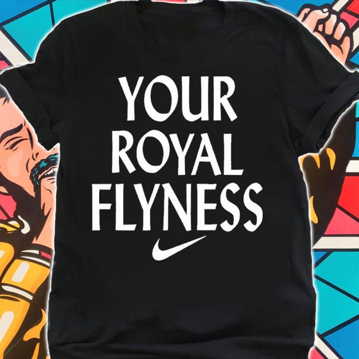 Your Royal Flyness Nike shirt t-shirt
