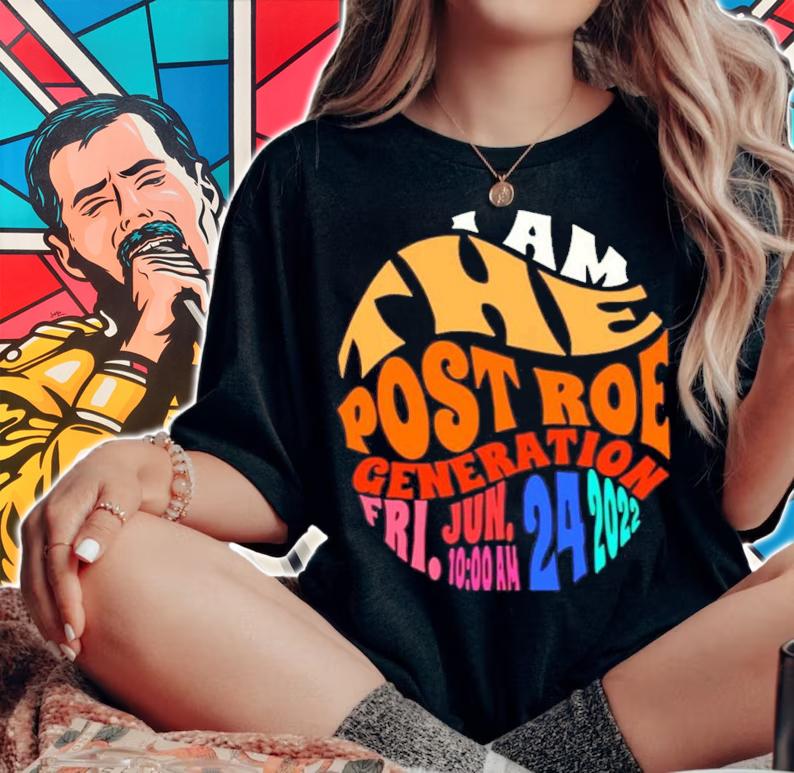 I Am The Post Roe Generation Shirt t-shirt woman shirt